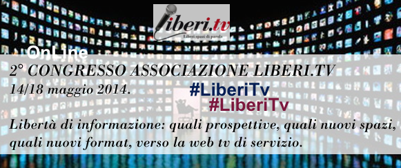 Liberi.Tv … al via il 2° Congresso, completamente online, dell’associazione di promozione sociale per la libertà d’informazione
